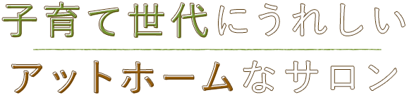 子育て世代にうれしいアットホームなサロン