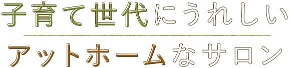 子育て世代にうれしいアットホームなサロン